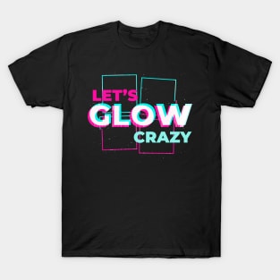 Lets glow crazy T-Shirt